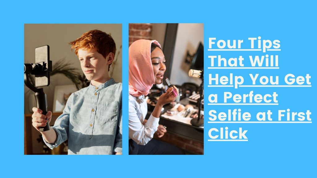 Four Tips That Will Help You Get a Perfect Selfie at First Click