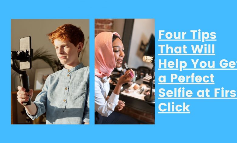 Four Tips That Will Help You Get a Perfect Selfie at First Click