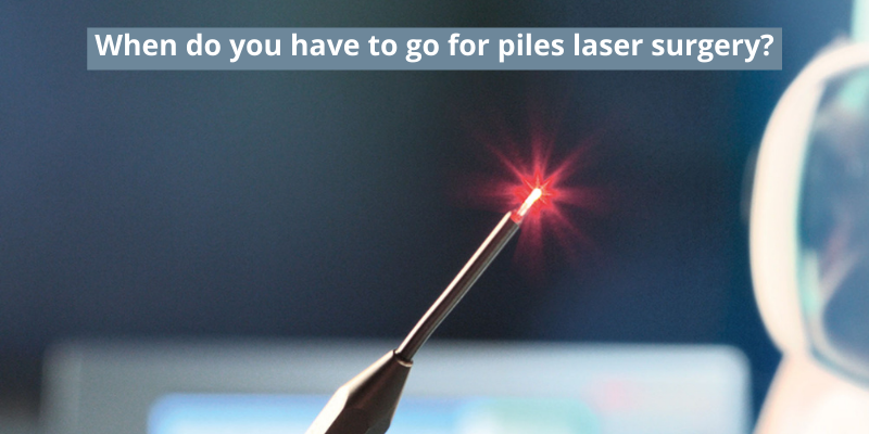 When do you have to go for piles laser surgery? 