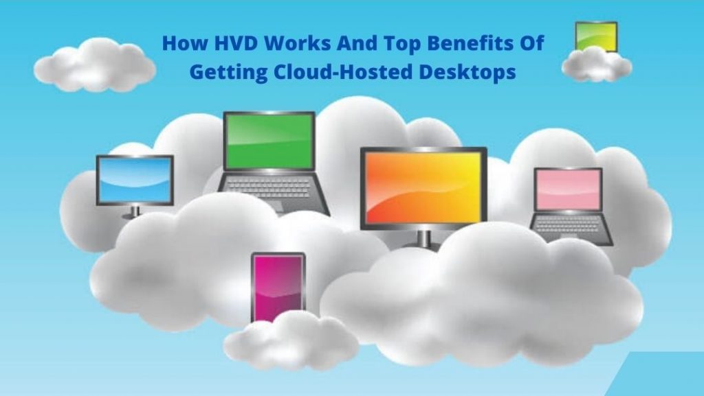 How HVD Works and Top benefits of getting Cloud-hosted desktops