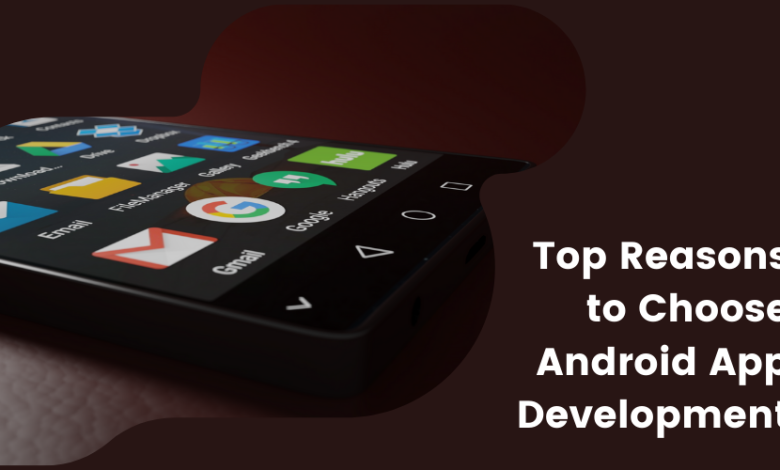 Top Reasons to Choose Android App Development