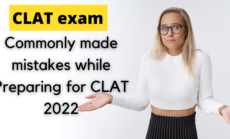 Commonly made mistakes while Preparing for CLAT 2022