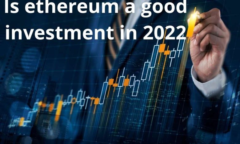 Is ethereum a good investment in 2022