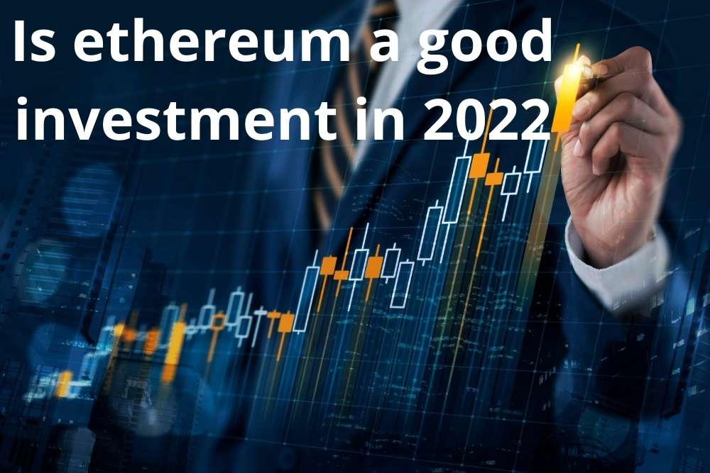 Is ethereum a good investment in 2022