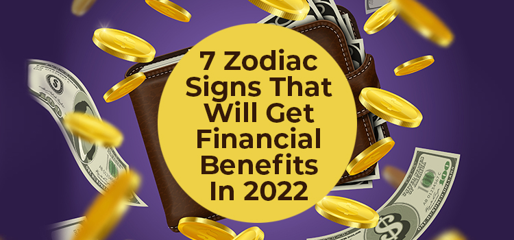 Seven Zodiac Signs That Will Get Financial Benefits In 2022