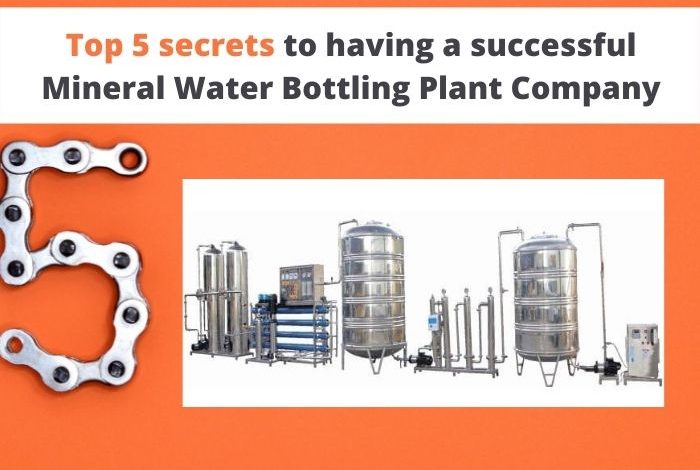 Top 5 secrets to having a successful Mineral Water Bottling Plant Company