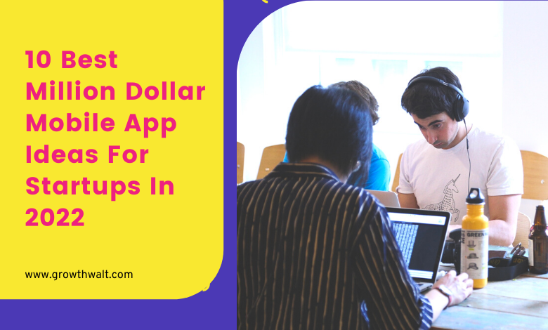 10 Best Million Dollar Mobile App Ideas For Startups In 2022