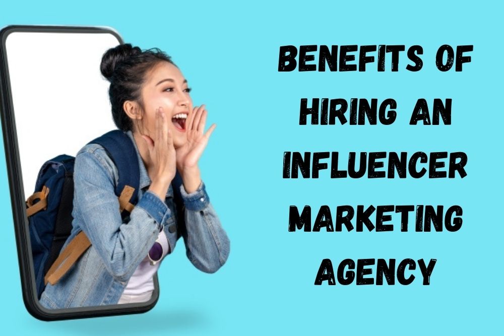 Benefits of Hiring an Influencer Marketing Agency