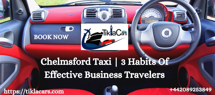 Chelmsford Taxi | 3 Habits Of Effective Business Travelers