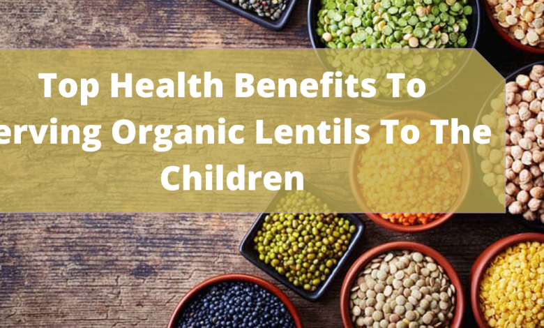 health benefits to serving organic lentils to the children