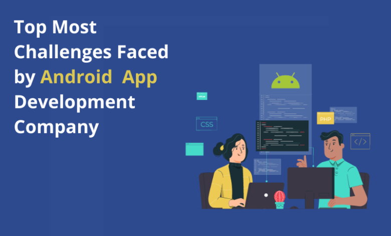 Top Most Challenges Faced by Android App Development Company