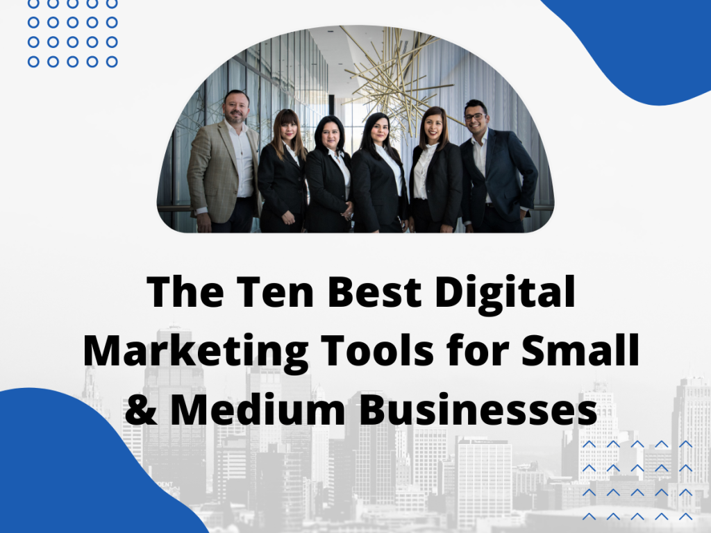 The Ten Best Digital Marketing Tools for Small & Medium Businesses