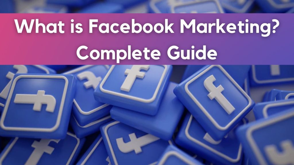 What is Facebook Marketing? Complete Guide