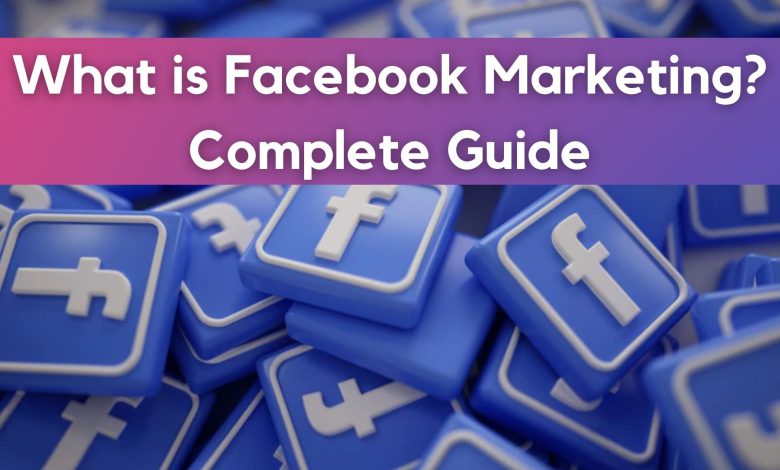 What is Facebook Marketing? Complete Guide