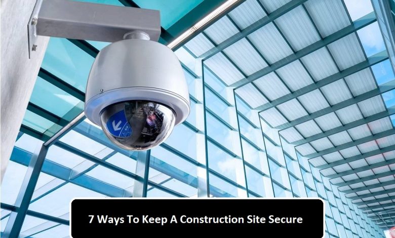 7 Ways To Keep A Construction Site Secure